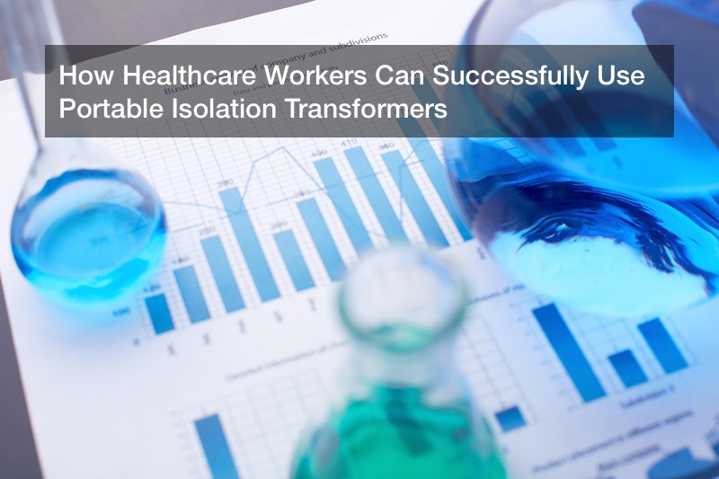 How Healthcare Workers Can Successfully Use Portable Isolation Transformers