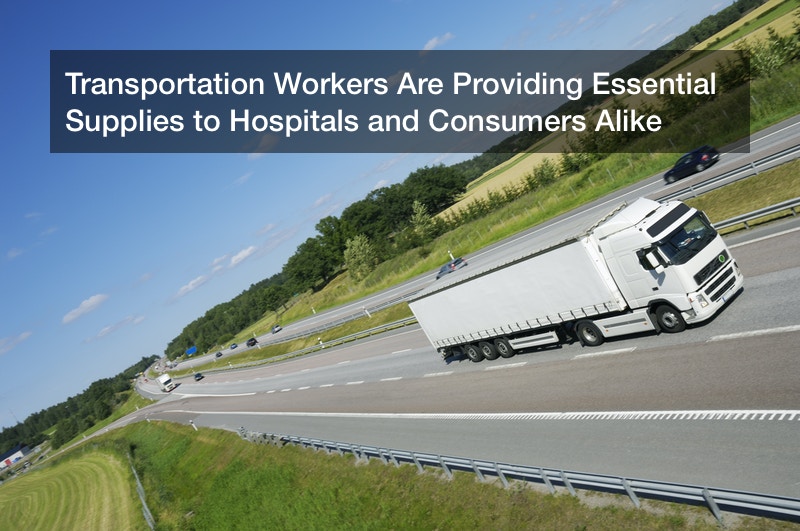 Transportation Workers Are Providing Essential Supplies to Hospitals and Consumers Alike