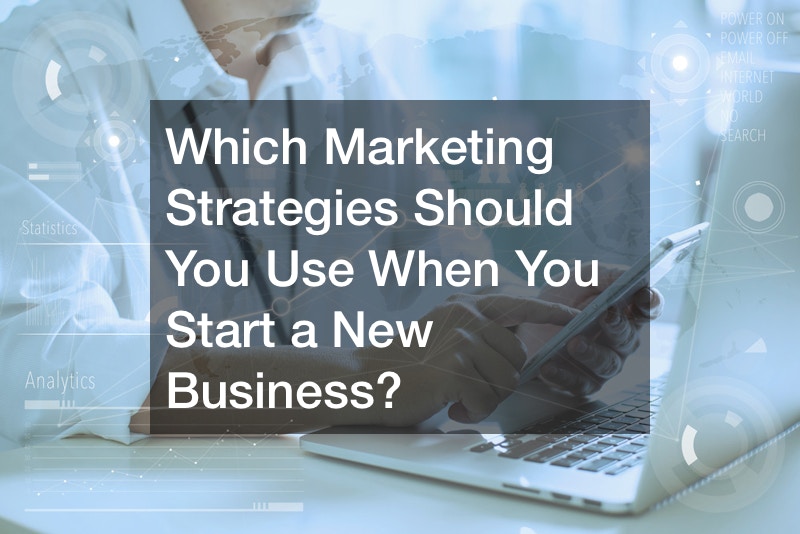 Which Marketing Strategies Should You Use When You Start a New Business?